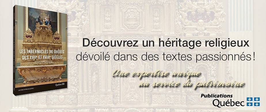 Découvrez le tout nouveau livre Les tabernacles du Québec des XVIIe et XVIIIe siècles. Découvrez le tout nouveau livre Les tabernacles du Québec des XVIIe et XVIIIe siècles.